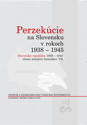 Perzekúcie na Slovensku v rokoch 1938 - 1945 - Slovenská republika 1939 - 1945 očami mladých historikov VII