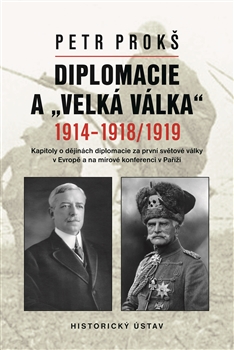 Diplomacie a „velká válka“ 1914-1918/1919 - Kapitoly o dějinách diplomacie za první světové války v Evropě a na mírové konferenci v Paříži