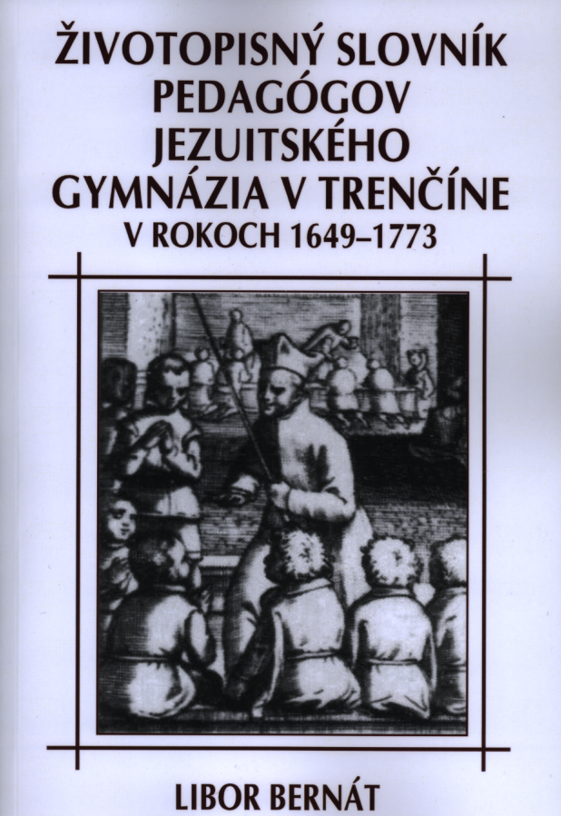 Životopisný slovník pedagógov jezuitského gymnázia v Trenčíne v rokoch 1649 - 1773 - 