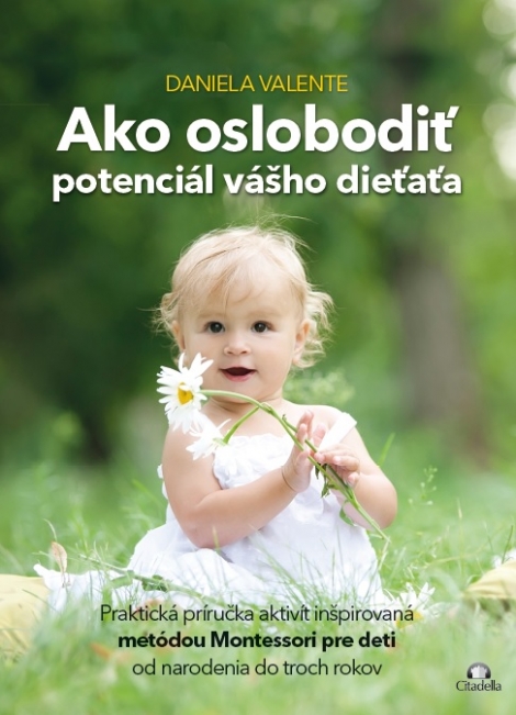 Ako oslobodiť potenciál vášho dieťaťa od 0-3 rokov - Praktická príručka aktivít inšpirovaná metódou Montessori