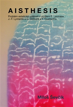 Aisthesis - Problém estetické události v myšlení E. Levinase, J.-F. Lyotarda a G. Deleuze a F. Guattariho