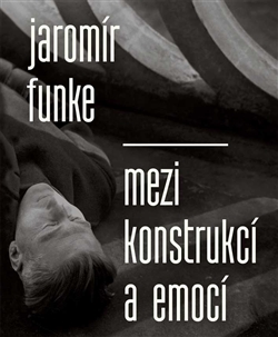 Jaromír Funke - Mezi konstrukcí a emocí - 