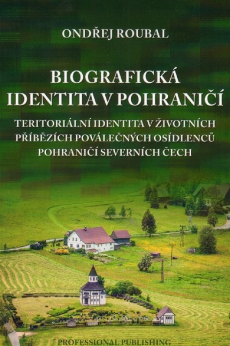 Biografická identita v pohraničí - Teritoriální identita v životních příbězích poválečných osídlenců pohraničí severních Čech