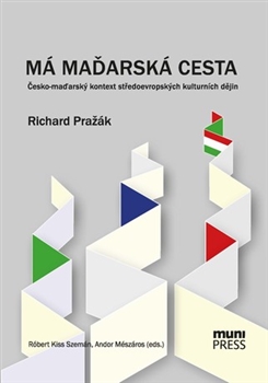 Má maďarská cesta - Česko-maďarský kontext středoevropských kulturních dějin