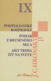 Zobrané spisy zväzok IX - Podpolianske rozprávky, Pohár z brúseného skla, Ako treba žiť na svete