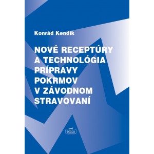Nové receptúry a technológia prípravy pokrmov v závodnom stravování - Konrád Kendík