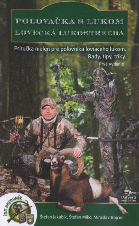 Poľovačka s lukom, lovecká lukostreľba - Príručka nielen pre poľovníka loviaceho lukom. Rady, tipy, triky.