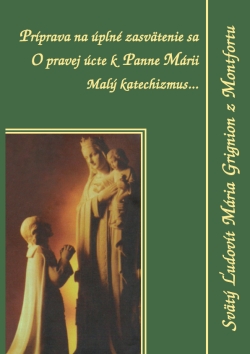 Príprava na úplné zasvätenie sa - O pravej úcte k Panne Márii , Malý katechizmus...