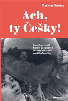 Ach, ty Češky! - České ženy, česká historie a současnost očima významného polského žurnalisty