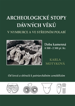Archeologické stopy dávných věků v Nymburce a ve středním Polabí - Doba kamenná. Od lovců a sběračů k patriarchálním zemědělcům