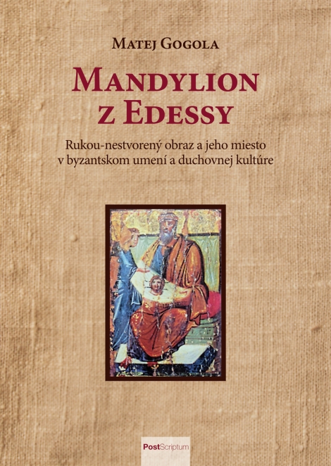 Mandylion z Edessy - Rukou-nestvorený obraz a jeho miesto v byzantskom umení a duchovnej kultúre