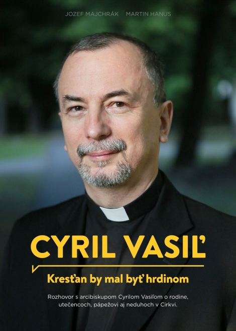 Cyril Vasiľ: Kresťan by mal byť hrdinom - Rozhovor s arcibiskupom Cyrilom Vasiľom o rodine, utečencoch, pápežovi, aj neduhoch v cirkvi.