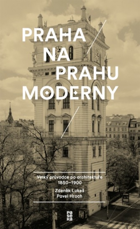 Praha na prahu moderny - Velký průvodce po architektuře 1850–1900