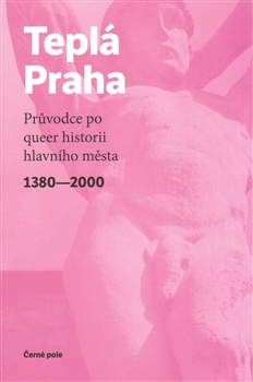 Teplá Praha - Průvodce po queer historii hlavního města 1380-2000