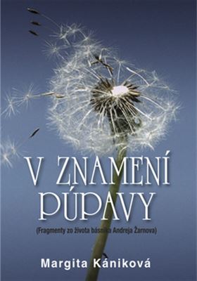 V znamení púpavy - Fragmenty zo života Andreja Žarnova