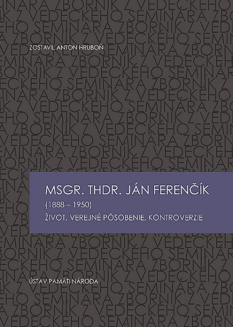 Msgr. ThDr. Ján Ferenčík (1888 – 1950) - Život, verejné pôsobenie, kontroverzie
