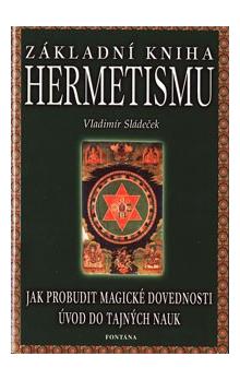 Základní kniha hermetismu - Jak probudit magické dovednosti. Úvod do tajných nauk