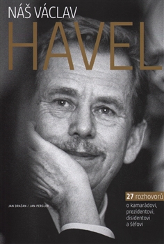 Náš Václav Havel - 27 rozhovorů o kamarádovi, prezidentovi, disidentovi a šéfovi