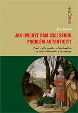 Jak (ne)být sám (se) sebou - Problém autenticity – zrod a cíle moderního člověka ve světle filozofie a literatury