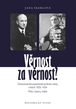 Věrnost za věrnost? - Československo-jugoslávské politické vztahy v letech 1929-1934. Přání, rozpory, realita