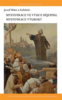 Mystifikace ve výuce dějepisu, mystifikace výukou? - Josef Märc