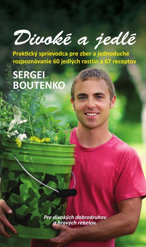 Divoké a jedlé - Praktický sprievodca pre zber a jednoduché rozpoznávanie 60 jedlých rastlín a 67 receptov