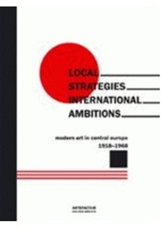 Local strategies - International Ambitions - Modern Art and Central Europe 1918-1968