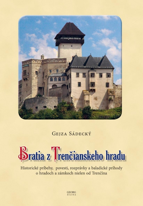 Bratia z Trenčianskeho hradu - Historické príbehy, povesti, rozprávky a baladické príhody o hradoch a zámkoch nielen od Trenčína