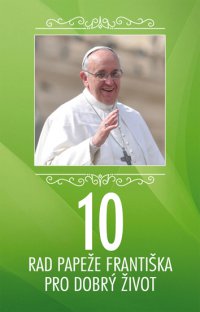 10 rad papeže Františka pro dobrý život - 