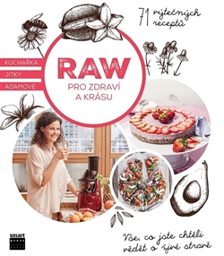 Raw pro zdraví a krásu - 71 výtečných receptů. Vše, co jste chtěli vědět o živé stravě