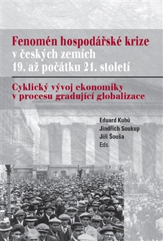 Fenomén hospodářské krize v českých zemích 19. až počátku 21. století - Eduard Kubů, Jindřich Soukup, Jiří Šouša