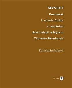 Myslet - Komentář k novele Chůze a románům Staří mistři a Mýcení Thomase Bernharda
