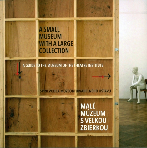 Sprievodca Múzeom Divadelného ústavu / A Guide to the Museum of the Theatre Institute - Malé múzeum s veľkou zbierkou /A small museum with a large collection