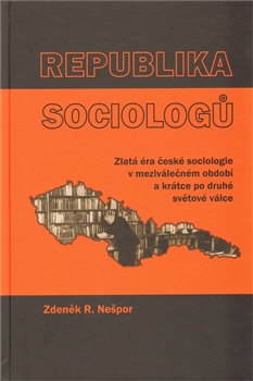 Republika sociologů - Zlatá éra české sociologie v meziválečném období a krátce po druhé světové válce