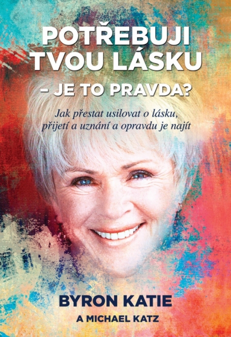 Potřebuji tvou lásku - Je to pravda? - Jak přestat usilovat o lásku, přijetí a uznání a opravdu je najít