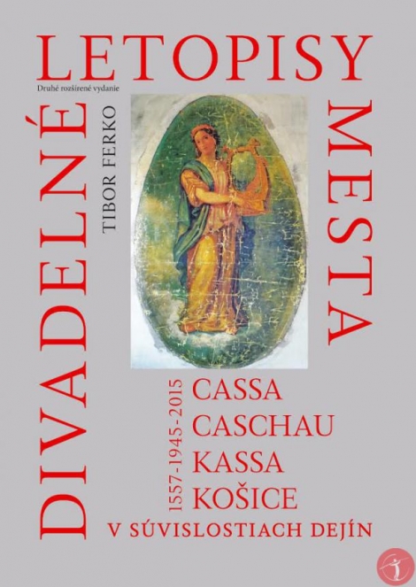 Divadelné letopisy mesta Cassa, Caschau, Kassa, Košice - v súvislostiach dejín (1557 - 1945 - 2015)