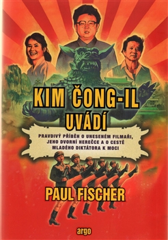 Kim Čong-il uvádí - Pravdivý příběh o uneseném filmaři, jeho dvorní herečce a o cestě mladého diktátora k moci