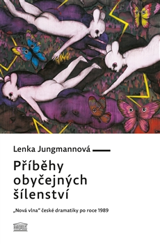 Příběhy obyčejných šílenství - "Nová vlna" české dramatiky po roce 1989