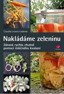 Nakládáme zeleninu - Zdravě pomocí mléčného kvašení
