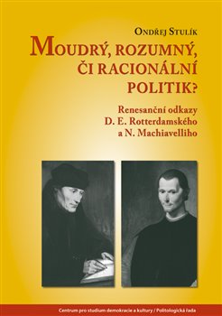 Moudrý, rozumný, či racionální politik? - Renesanční odkazy D. E. Rotterdamského a N. Machiavelliho