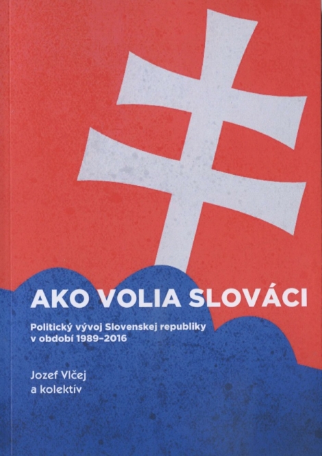 Ako volia slováci - Politický vývoj Slovenskej republiky v období 1989-2016