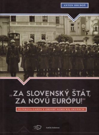 „Za slovenský štát, za Novú Európu!“ - Hlinkova garda v období nemeckej okupácie