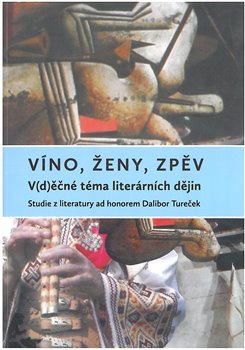 Víno, ženy, zpěv: V(d)ěčné téma literárních dějin - Studie z literatury ad honorem Dalibor Turček