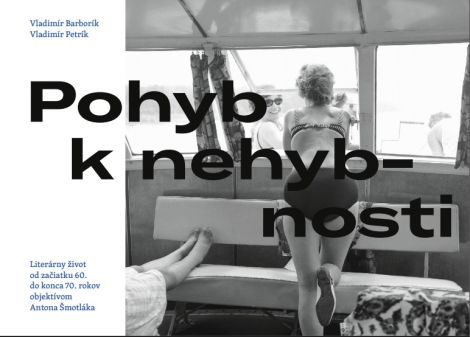 Pohyb k nehybnosti - Literárny život od začiatku 60. do konca 70. rokov objektívom Antona Šmotláka