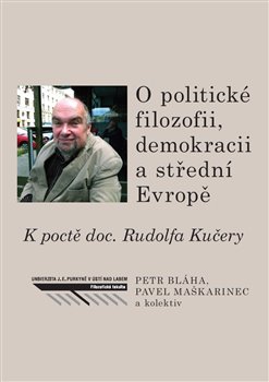 O politické filozofii, demokracii a střední Evropě - K poctě doc. Rudolfa Kučery