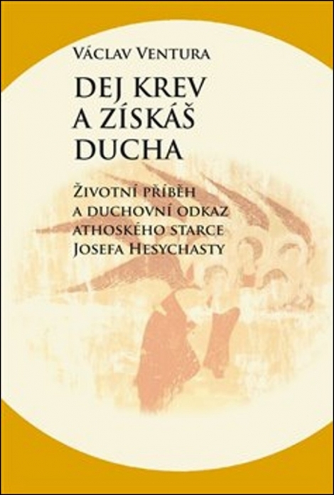 Dej krev a získáš ducha - Životní příběh a duchovní odkaz athoského starce Josefa Hesychasty