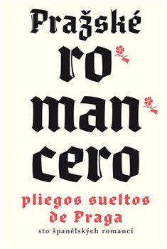 Pražské romancero / Pliegos sueltos de Praga - sto španělských romancí