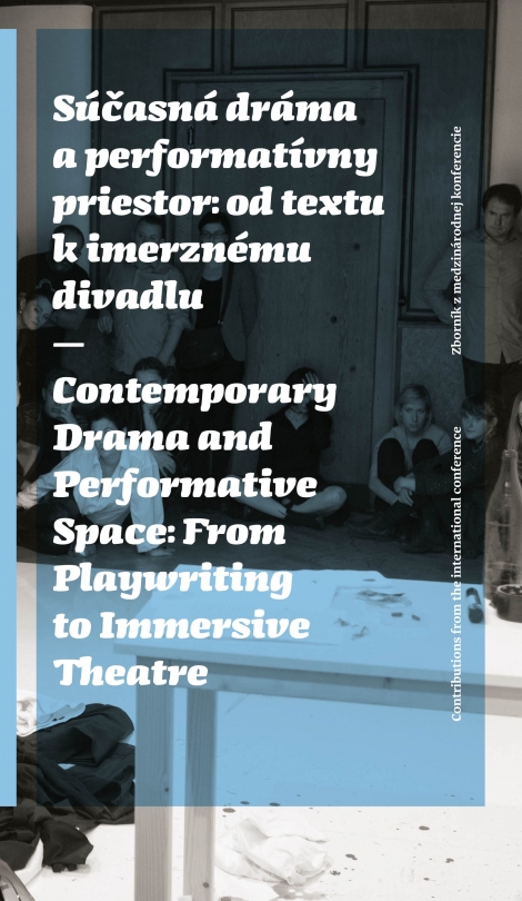Súčasná dráma a performatívny priestor: od textu k imerznému divadlu - Contemporary Drama and Performative Space: from Playwriting to Immersive Theatre