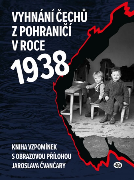 Vyhnání Čechů z pohraničí v roce 1938 - Kniha vzpomínek s obrazovou přílohou Jaroslava Čvančary