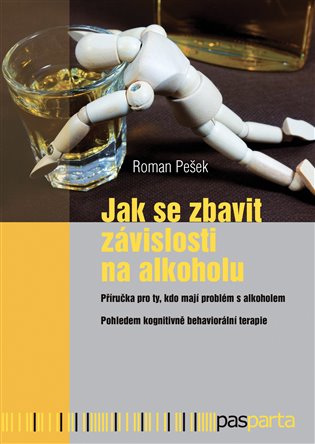 Jak se zbavit závislosti na alkoholu - Příručka pro ty, kdo mají problém s alkoholem. Pohledem kongnitivně behaviorální terapie
